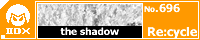 the shadow/Re:cycle